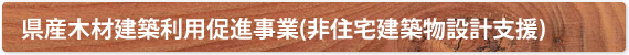県産木材建築利用促進事業(非住宅建築物設計支援)